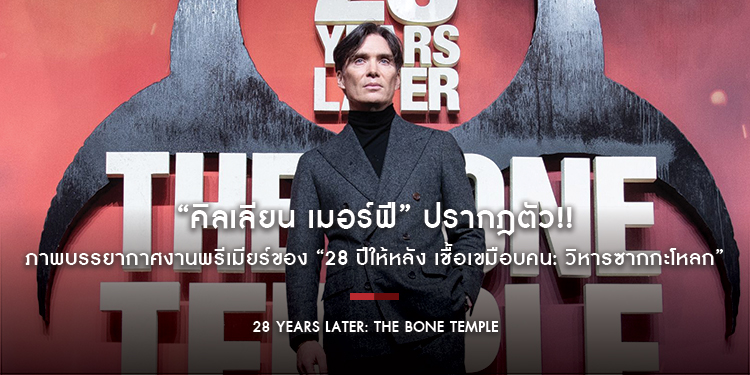 “คิลเลียน เมอร์ฟี” ปรากฎตัว!! ภาพบรรยากาศงานพรีเมียร์ของ “28 Years Later: The Bone Temple - 28 ปีให้หลัง เชื้อเขมือบคน: วิหารซากกะโหลก”